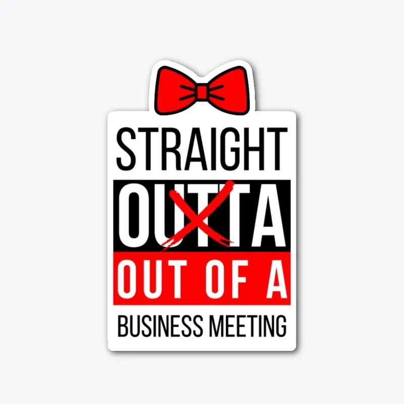 Straight Outta Meeting - with Bow Tie